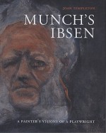 Munch's Ibsen: A Painter's Visions of a Playwright - Joan Templeton