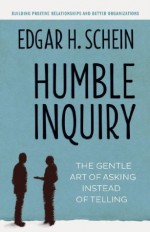 Humble Inquiry: The Gentle Art of Asking Instead of Telling (BK Business) - Edgar H. Schein