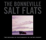 The Bonneville Salt Flats: Two Decades of Photography By Peter Vincent - Peter Vincent, Ron Jolliffe, Dennis Varni, Michael Dobrin, Kimberly Vincent, Peter Bodensteiner, Philip Linhares, Tom Fritz