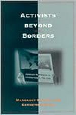 Activists Beyond Borders: Advocacy Networks in International Politics - Margaret E. Keck, Kathryn Sikkink