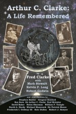 Arthur C . Clarke: A Life Remembered - Fred Clarke, Robert Godwin, Mark Stewart, Kelvin F. Long