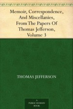 Memoir, Correspondence, And Miscellanies, From The Papers Of Thomas Jefferson, Volume 3 - Thomas Jefferson, Thomas Jefferson Randolph