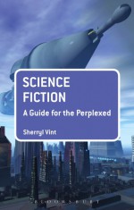 Science Fiction: A Guide for the Perplexed - Sherryl Vint