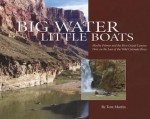 Big Water, Little Boats: Moulty Fulmer and the First Grand Canyon Dory on the Last of the Wild Colorado River - Tom Martin