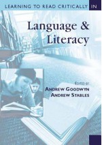 Learning to Read Critically in Language and Literacy - Andrew Goodwyn, Andrew W Stables