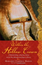 Within the Hollow Crown: A Valiant King's Struggle to Save His Country, His Dynasty, and His Love - Margaret Campbell Barnes