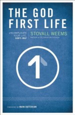 The God-First Life: Uncomplicate Your Life, God's Way - Stovall Weems