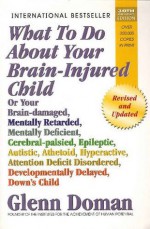 What to Do About Your Brain-Injured Child - Glenn J. Doman