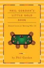 Phil Gordon's Little Gold Book: Advanced Lessons for Mastering Poker 2.0 - Phil Gordon