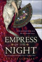 Empress of the Night: A Novel of Catherine the Great - Eva Stachniak