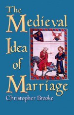 The Medieval Idea of Marriage - Christopher N.L. Brooke