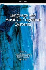 Language and Music as Cognitive Systems - Ian Cross, Patrick Rebuschat, Martin Rohrmeier, John A. Hawkins