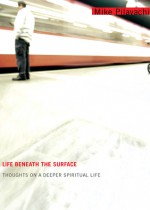 Life Beneath the Surface: Thoughts on a Deeper Spiritual Life - Mike Pilavachi, Craig Borlase