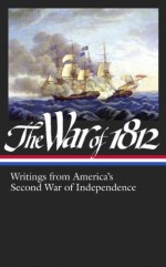 The War of 1812: Writings from America's Second War of Independence (The Library of America) - Thomas Jefferson, Various, James Madison, Donald R. Hickey