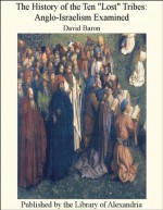 The History of the Ten Lost Tribes: Anglo-Israelism Examined - David Baron