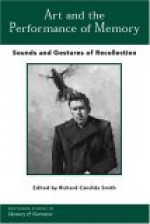 Art and the Performance of Memory: Sounds and Gestures of Recollection - Richard Cándida Smith