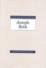 Understanding Joseph Roth - Sidney Rosenfeld