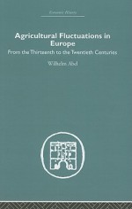 Agricultural Fluctuations in Europe from the Thirteenth to the Twentieth Centuries - Wilhelm Abel