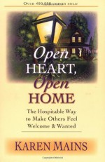 Open Heart, Open Home: The Hospitable Way to Make Others Feel Welcome & Wanted - Karen Burton Mains