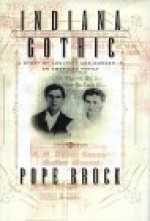 Indiana Gothic: A Story of Adultery and Murder in an American Family - Pope Brock