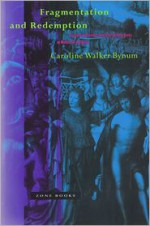 Fragmentation and Redemption: Essays on Gender and the Human Body in Medieval Religion - Caroline Walker Bynum