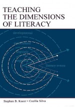 Teaching the Dimensions of Literacy - Stephen B. Kucer, Cecilia Silva