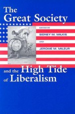 The Great Society and the High Tide of Liberalism - Sidney M. Milkis