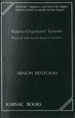 Trauma-Organized Systems: Physical and Sexual Abuse in Families - Arnon Bentovim