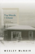 The Words I Chose: A Memoir of Family and Poetry - Wesley McNair