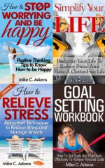 Self Development Bundle : How to stop worrying and be happy, How to relieve stress, Goal setting workbook - How to set goals, Simplify Your Life - Declutter Your Life To Reduce Stress - Mike C. Adams