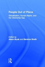 People Out of Place: Globalization, Human Rights, and the Citizenship Gap - Alison Brysk, Gershon Shafir, Richard A. Falk, Ronnie Lipschutz, Aihwa Ong, Saskia Sassen