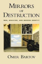 Mirrors of Destruction: War, Genocide, and Modern Identity - Omer Bartov