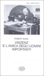 Vinzenz e l'amica degli uomini importanti. Farsa in tre atti - Robert Musil, Aloisio Rendi, Italo Alighiero Chiusano