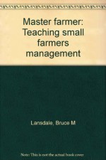 Master Farmer: Teaching Small Farmers Management - Bruce M. Lansdale