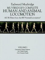 Muybridge's Complete Human and Animal Locomotion, Vol. I: All 781 Plates from the 1887 "Animal Locomotion" - Eadweard Muybridge