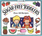 Sugar-Free Toddlers: Over 100 Recipes Plus Sugar Ratings for Store-Bought Foods - Susan Watson, Sara Sloan, Susan Williamson