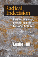 Radical Indecision: Barthes, Blanchot, Derrida, and the Future of Criticism - Leslie Hill