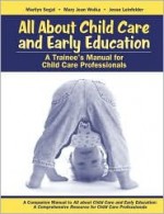 All About Child Care and Early Education: A Trainee's Manual for Child Care Professionals - Marilyn Segal, Mary Jean Woika