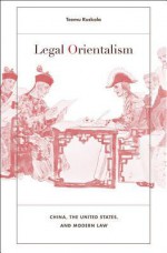 Legal Orientalism: China, the United States, and Modern Law - Teemu Ruskola