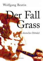 Der Fall Grass: Ein Deutsches Debakel - Wolfgang Beutin