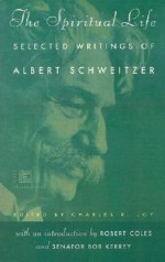 The Spiritual Life: Selected Writings - Albert Schweitzer, Charles Rhind Joy, Charles R. Joy