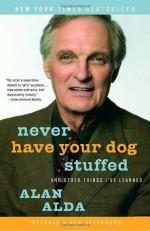 Never Have Your Dog Stuffed: And Other Things I've Learned - Alan Alda