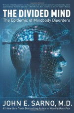 The Divided Mind: The Epidemic of Mindbody Disorders - John E. Sarno, Samuel J. Mann, Ira Rashbaum, Andrea Leonard-Segal, Douglas Hoffman, James R. Rochelle