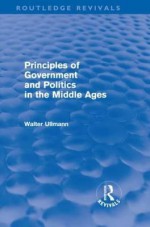 Principles of Government and Politics in the Middle Ages (Routledge Revivals) - Walter Ullmann