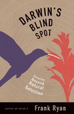 Darwin's Blind Spot: Evolution Beyond Natural Selection - Frank Ryan