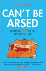 Can't Be Arsed: 101 Things Not To Do Before You Die - Richard Wilson