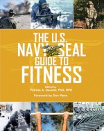 The U.S. Navy SEAL Guide to Fitness - Patricia A Deuster, Pierre A Pelletier, Anita Singh, Stew Smith, Don Mann