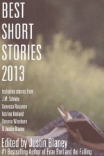 Best Short Stories 2013 - Justin Blaney, J.M. Schiele, Vanessa Rasanen, Katrina Umland, Deanna Wiseburn