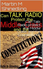 Can Talk Radio protect the Middle Class and the Constitution? - Martin M Shinedling, Kurt Zimmerman