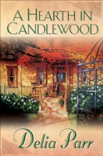 Hearth in Candlewood, A (Candlewood Trilogy Book #1) - Delia Parr